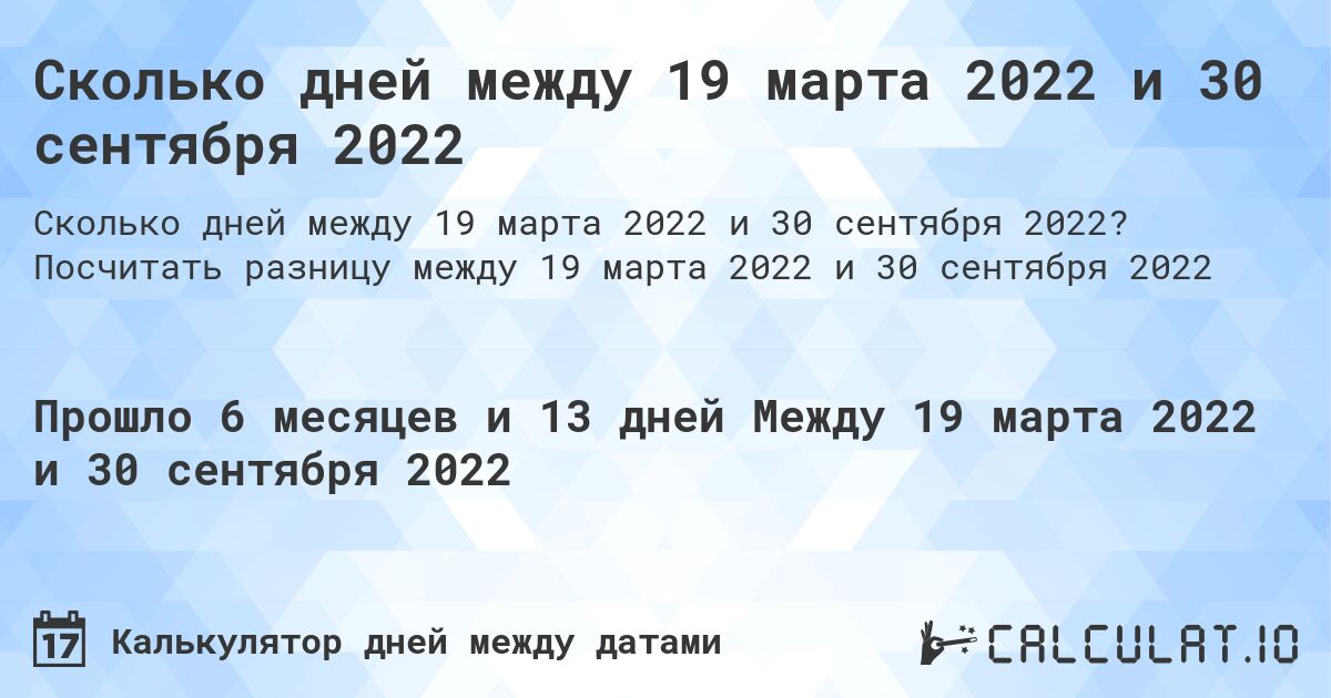 Сколько дней между 19 марта 2022 и 30 сентября 2022. Посчитать разницу между 19 марта 2022 и 30 сентября 2022