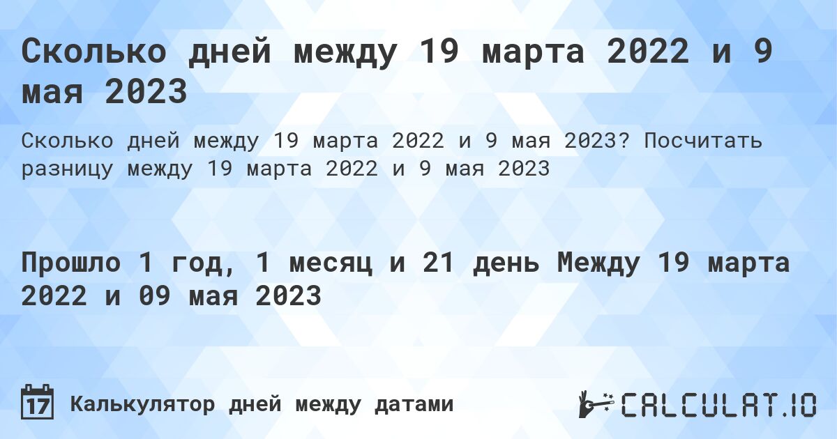 Сколько дней между 19 марта 2022 и 9 мая 2023. Посчитать разницу между 19 марта 2022 и 9 мая 2023