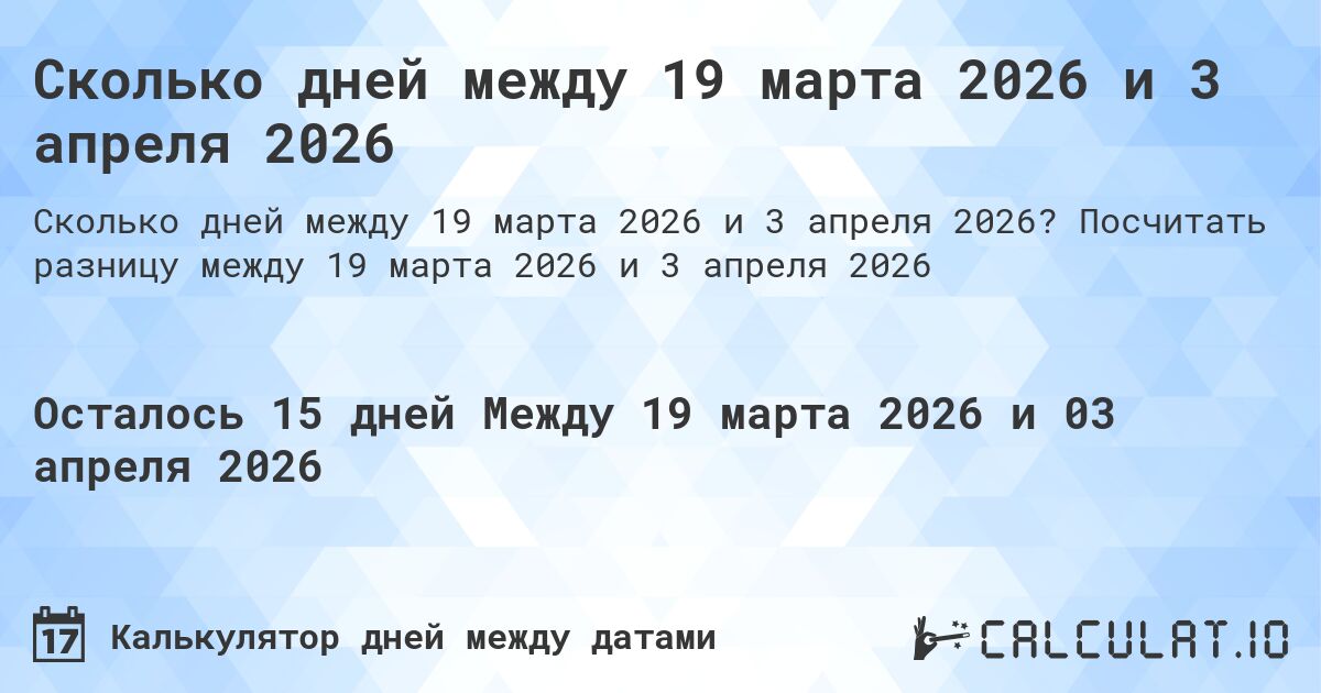 Сколько дней между 19 марта 2026 и 3 апреля 2026. Посчитать разницу между 19 марта 2026 и 3 апреля 2026