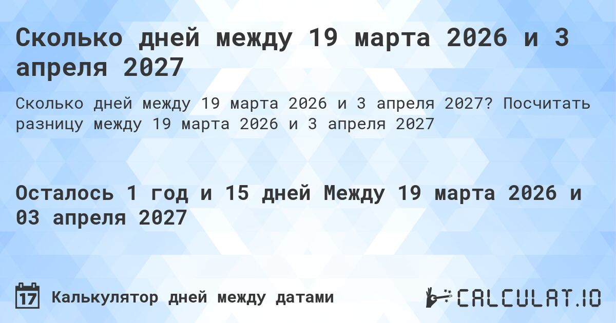 Сколько дней между 19 марта 2026 и 3 апреля 2027. Посчитать разницу между 19 марта 2026 и 3 апреля 2027