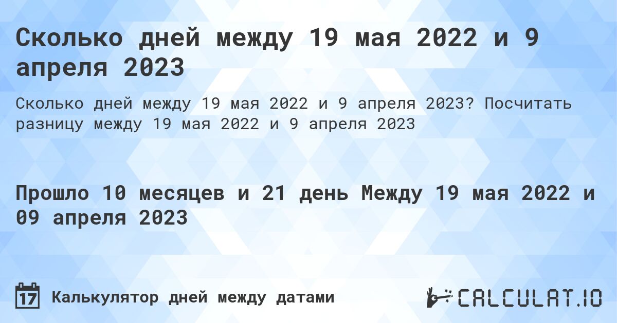 Сколько дней между 19 мая 2022 и 9 апреля 2023. Посчитать разницу между 19 мая 2022 и 9 апреля 2023