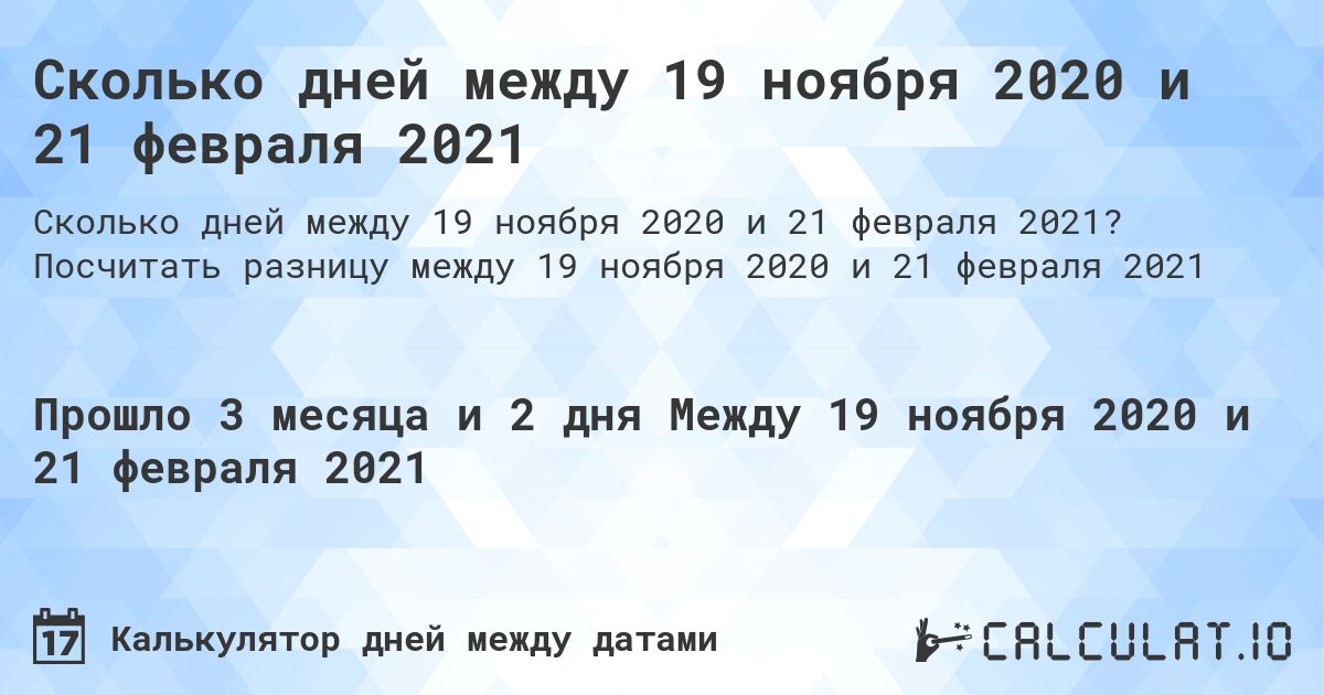 Сколько дней между 19 ноября 2020 и 21 февраля 2021. Посчитать разницу между 19 ноября 2020 и 21 февраля 2021