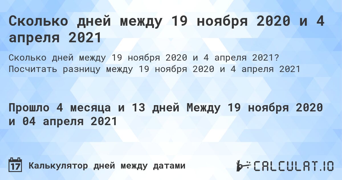 Сколько дней между 19 ноября 2020 и 4 апреля 2021. Посчитать разницу между 19 ноября 2020 и 4 апреля 2021