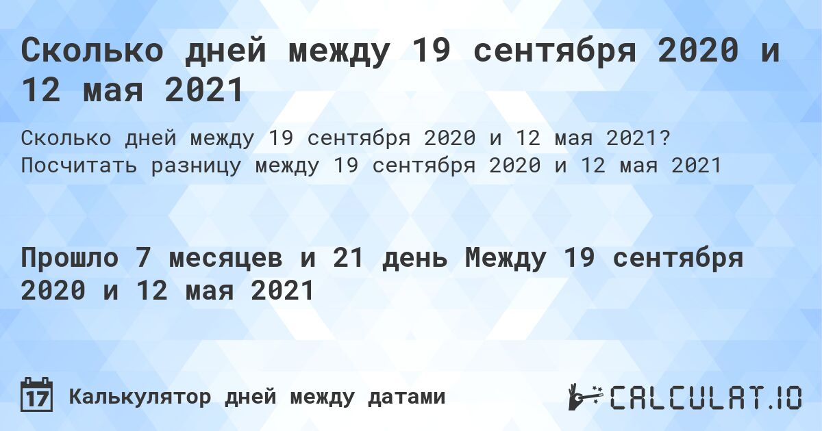 Сколько дней между 19 сентября 2020 и 12 мая 2021. Посчитать разницу между 19 сентября 2020 и 12 мая 2021