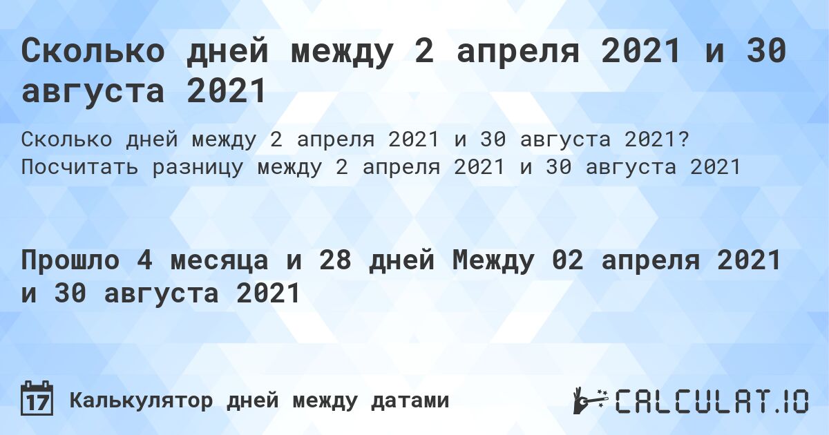 Сколько дней между 2 апреля 2021 и 30 августа 2021. Посчитать разницу между 2 апреля 2021 и 30 августа 2021