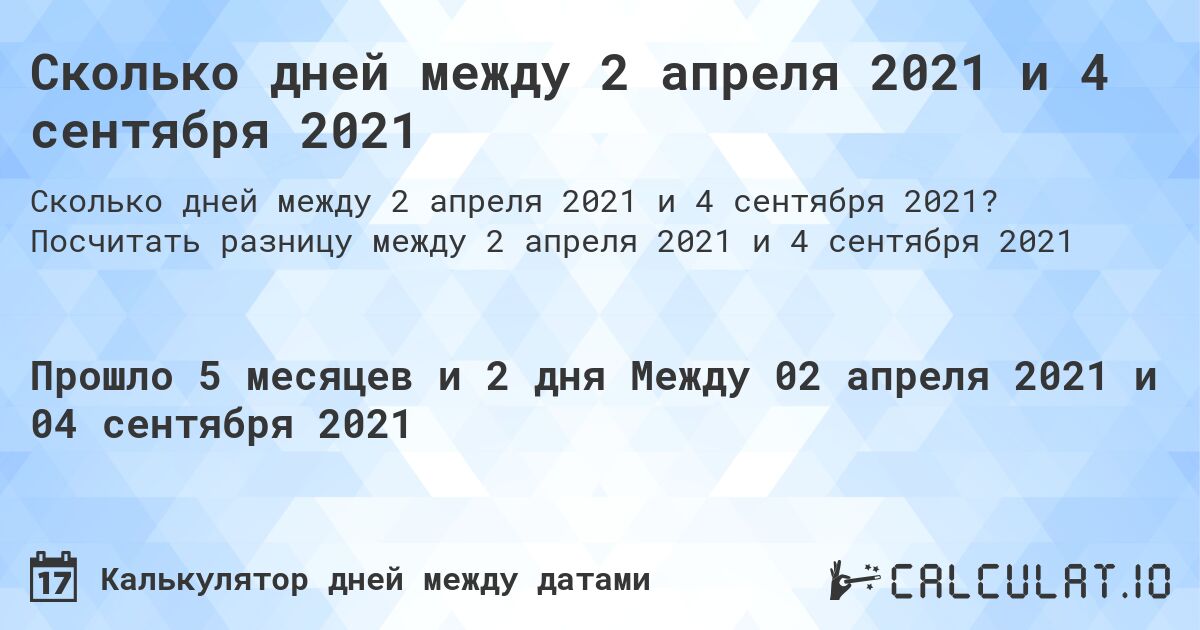 Сколько дней между 2 апреля 2021 и 4 сентября 2021. Посчитать разницу между 2 апреля 2021 и 4 сентября 2021