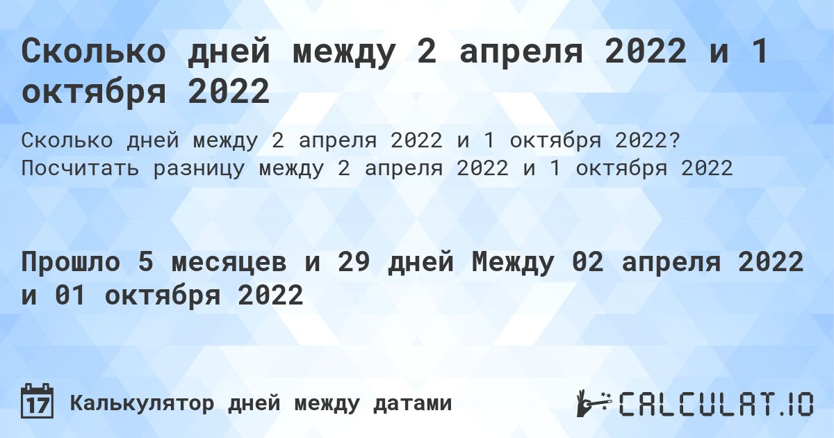 Сколько дней между 2 апреля 2022 и 1 октября 2022. Посчитать разницу между 2 апреля 2022 и 1 октября 2022