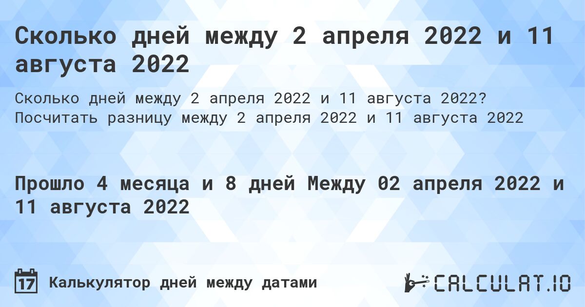 Сколько дней между 2 апреля 2022 и 11 августа 2022. Посчитать разницу между 2 апреля 2022 и 11 августа 2022