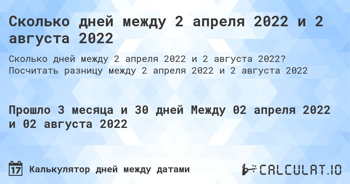 Сколько дней между 2 апреля 2022 и 2 августа 2022. Посчитать разницу между 2 апреля 2022 и 2 августа 2022