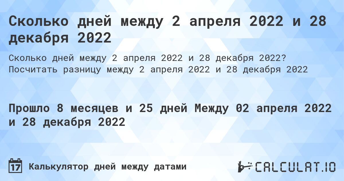 Сколько дней между 2 апреля 2022 и 28 декабря 2022. Посчитать разницу между 2 апреля 2022 и 28 декабря 2022