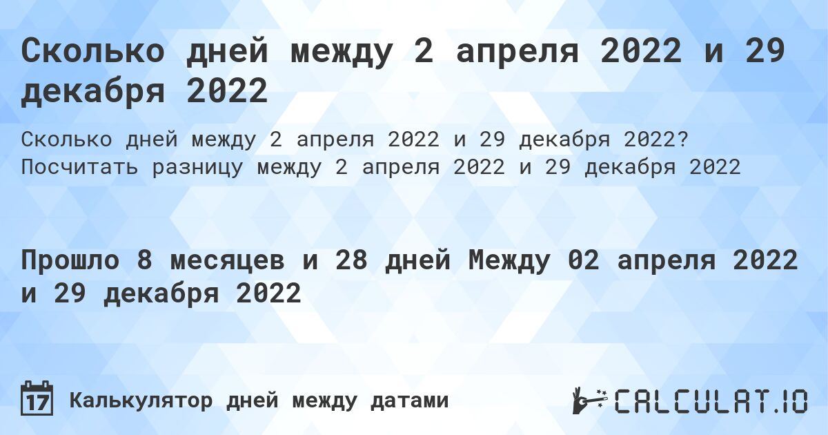 Сколько дней между 2 апреля 2022 и 29 декабря 2022. Посчитать разницу между 2 апреля 2022 и 29 декабря 2022