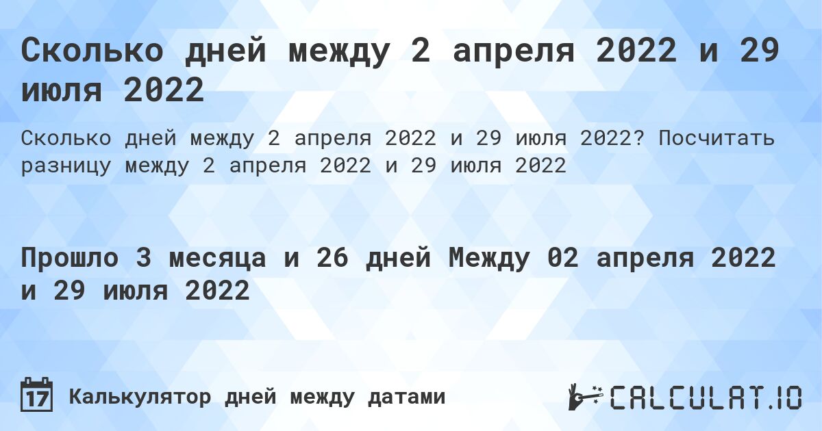 Сколько дней между 2 апреля 2022 и 29 июля 2022. Посчитать разницу между 2 апреля 2022 и 29 июля 2022