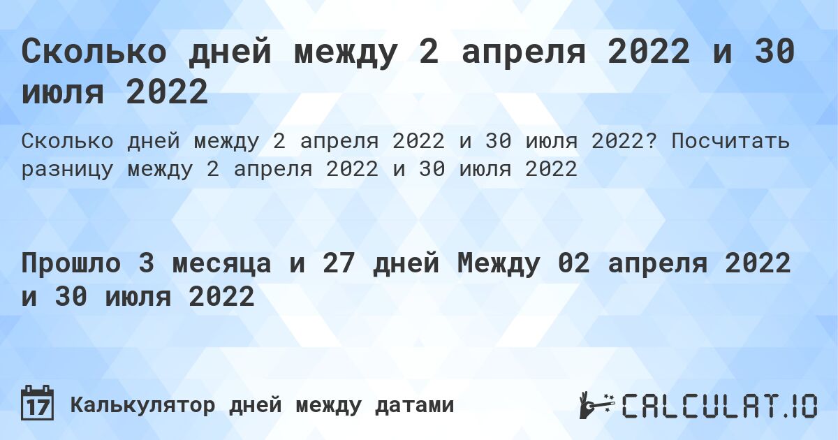 Сколько дней между 2 апреля 2022 и 30 июля 2022. Посчитать разницу между 2 апреля 2022 и 30 июля 2022