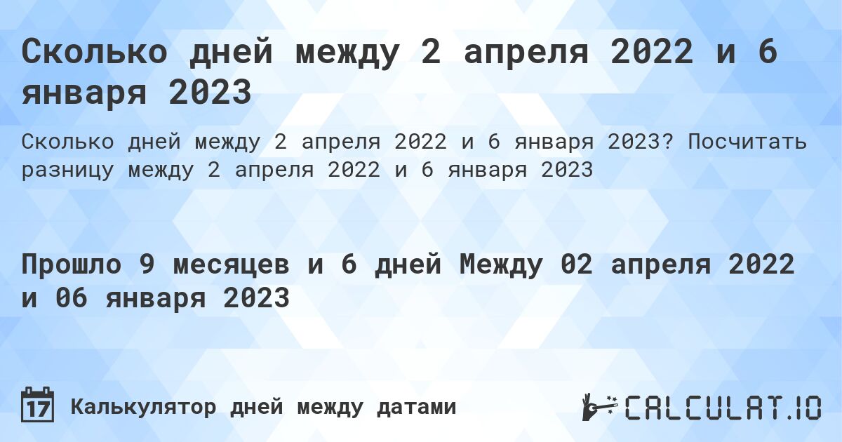 Сколько дней между 2 апреля 2022 и 6 января 2023. Посчитать разницу между 2 апреля 2022 и 6 января 2023