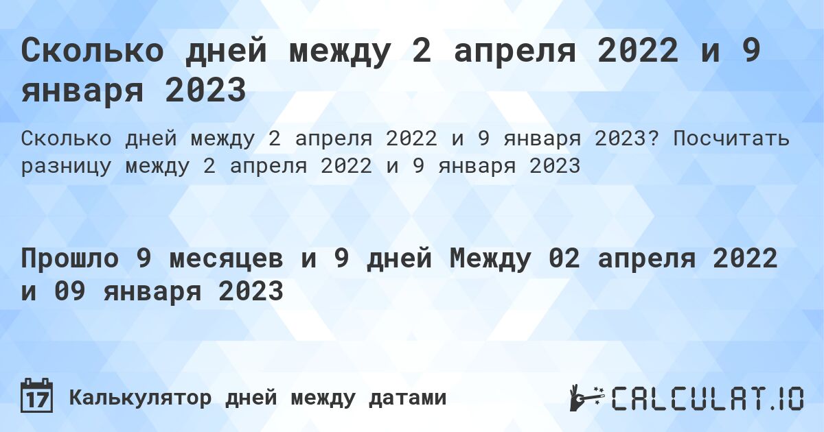Сколько дней между 2 апреля 2022 и 9 января 2023. Посчитать разницу между 2 апреля 2022 и 9 января 2023