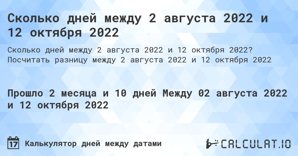 Сколько дней между 2 августа 2022 и 12 октября 2022. Посчитать разницу между 2 августа 2022 и 12 октября 2022