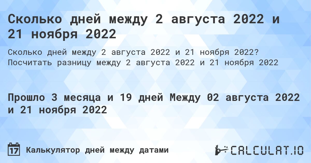 Сколько дней между 2 августа 2022 и 21 ноября 2022. Посчитать разницу между 2 августа 2022 и 21 ноября 2022