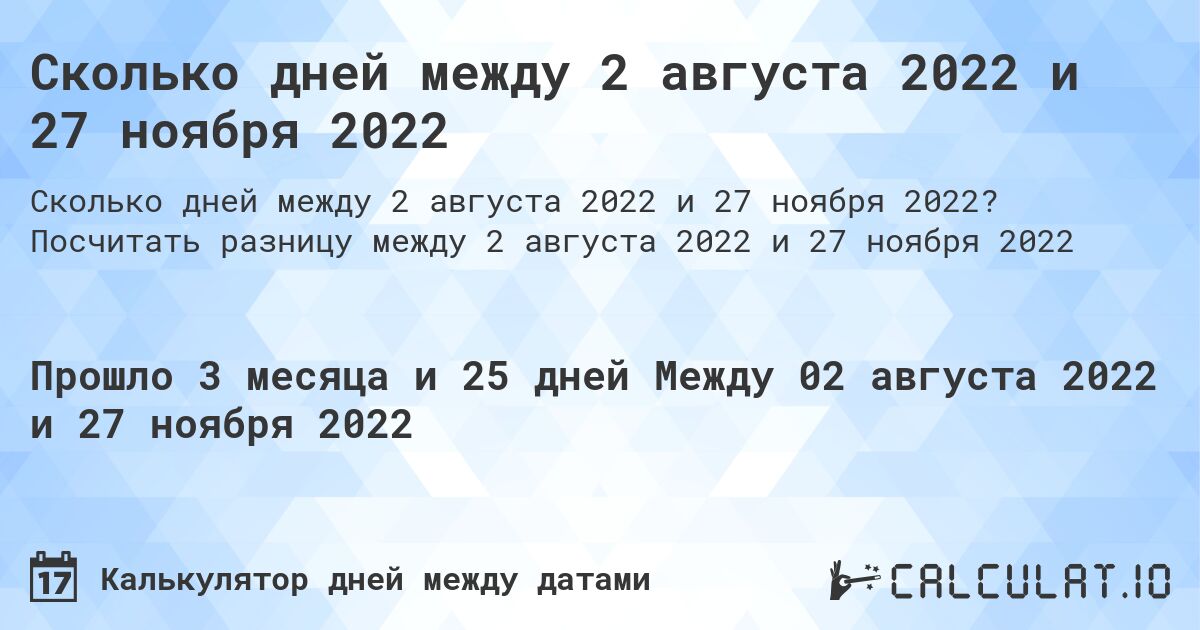 Сколько дней между 2 августа 2022 и 27 ноября 2022. Посчитать разницу между 2 августа 2022 и 27 ноября 2022