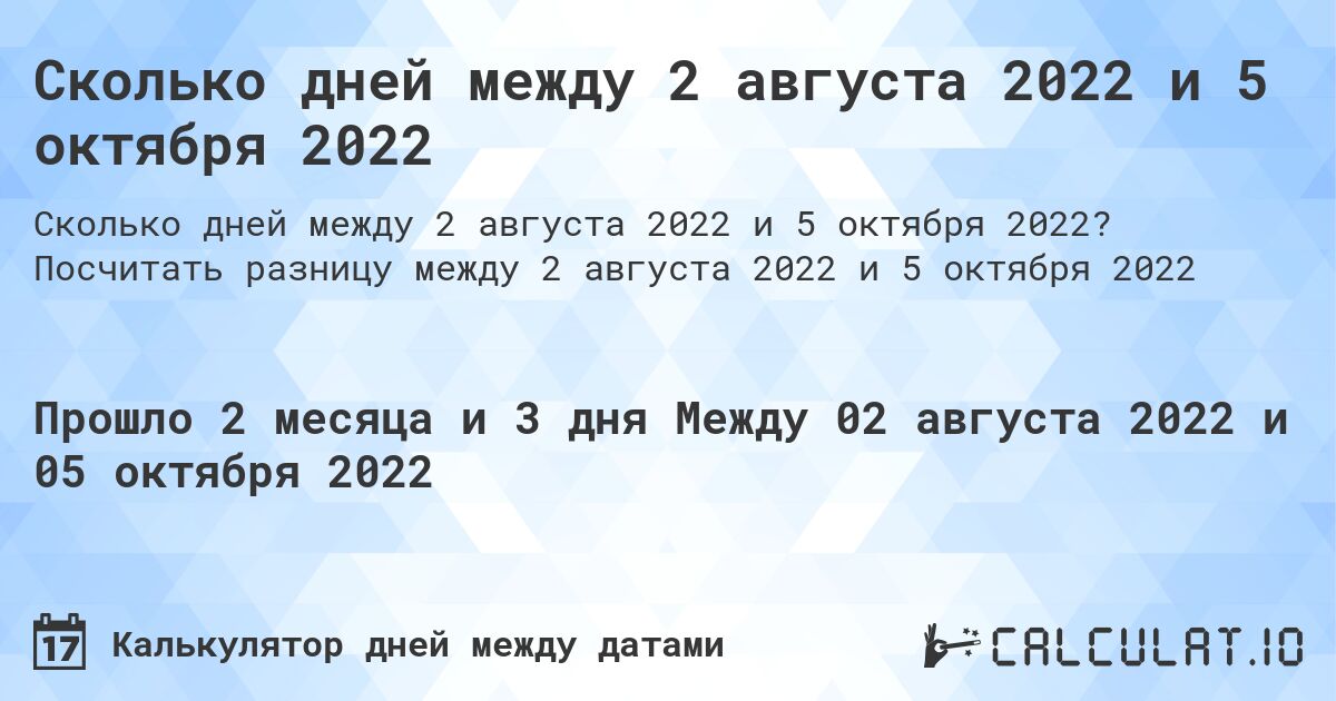 Сколько дней между 2 августа 2022 и 5 октября 2022. Посчитать разницу между 2 августа 2022 и 5 октября 2022