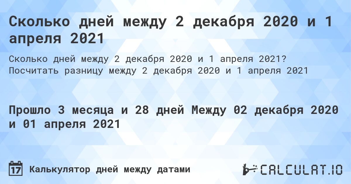 Сколько дней между 2 декабря 2020 и 1 апреля 2021. Посчитать разницу между 2 декабря 2020 и 1 апреля 2021