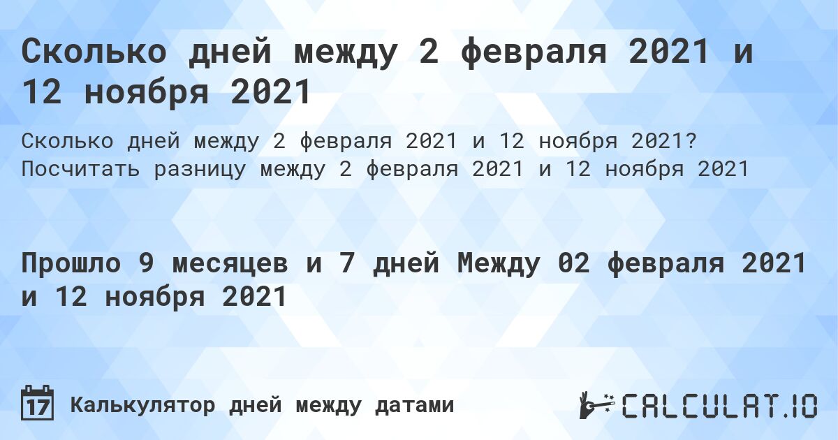 Сколько дней между 2 февраля 2021 и 12 ноября 2021. Посчитать разницу между 2 февраля 2021 и 12 ноября 2021