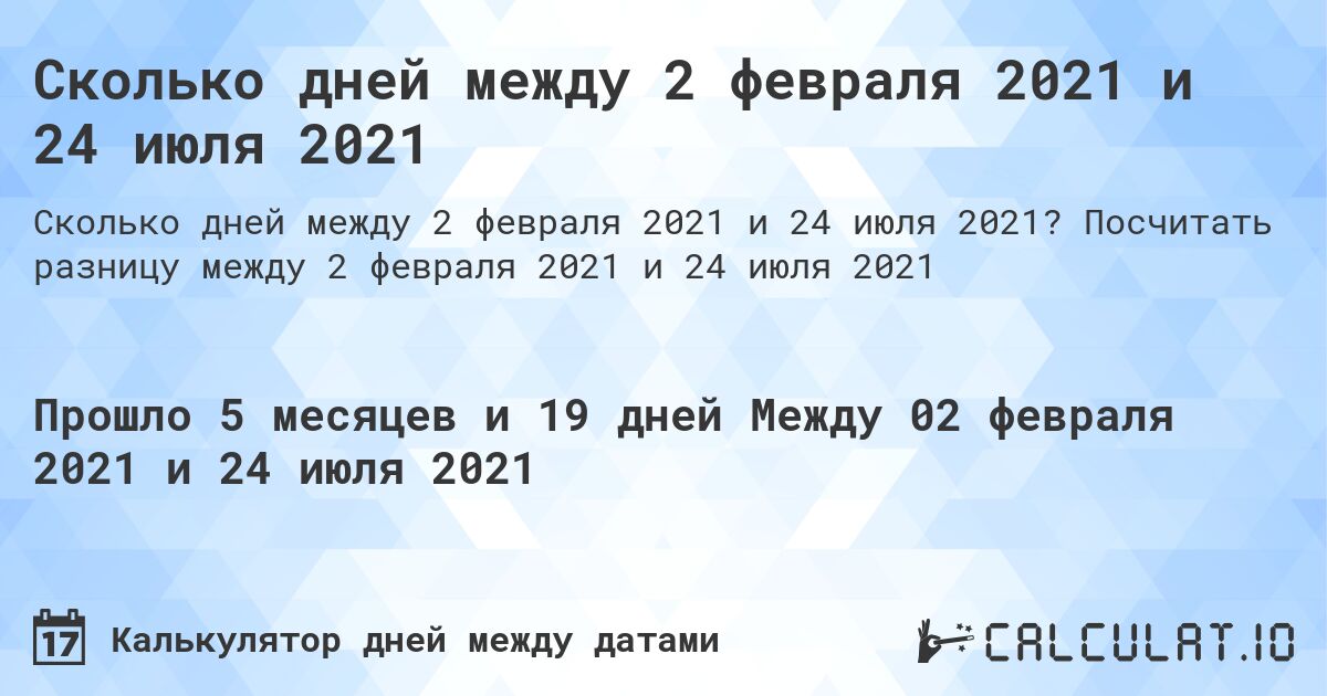 Сколько дней между 2 февраля 2021 и 24 июля 2021. Посчитать разницу между 2 февраля 2021 и 24 июля 2021