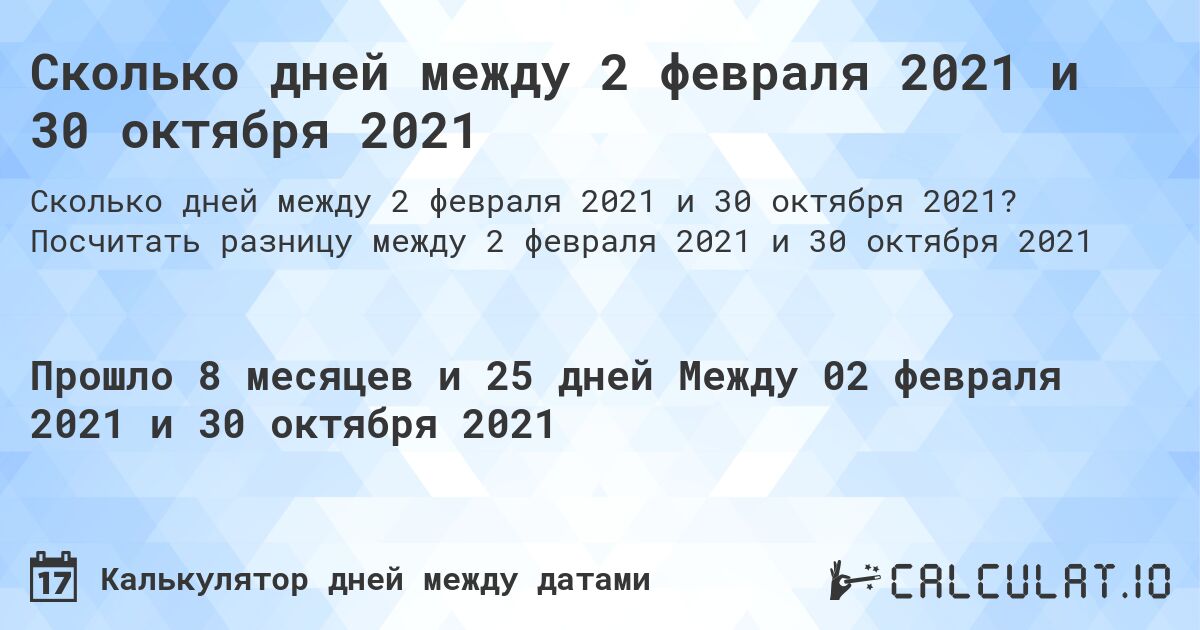 Сколько дней между 2 февраля 2021 и 30 октября 2021. Посчитать разницу между 2 февраля 2021 и 30 октября 2021