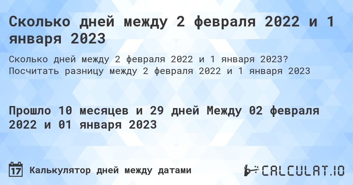 Сколько дней между 2 февраля 2022 и 1 января 2023. Посчитать разницу между 2 февраля 2022 и 1 января 2023