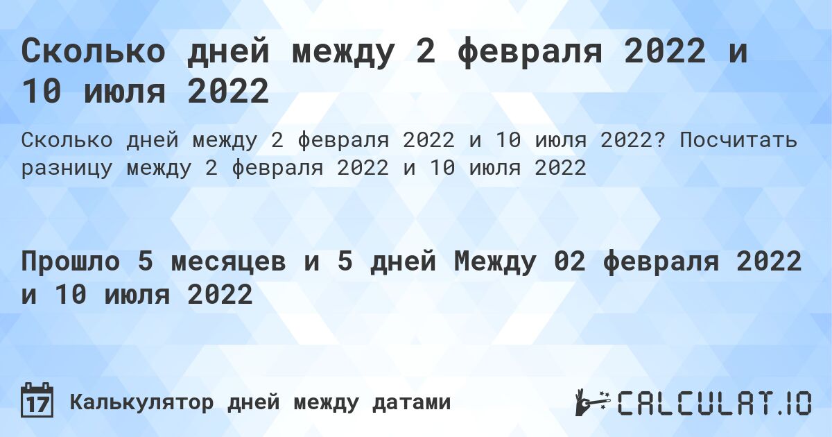 Сколько дней между 2 февраля 2022 и 10 июля 2022. Посчитать разницу между 2 февраля 2022 и 10 июля 2022
