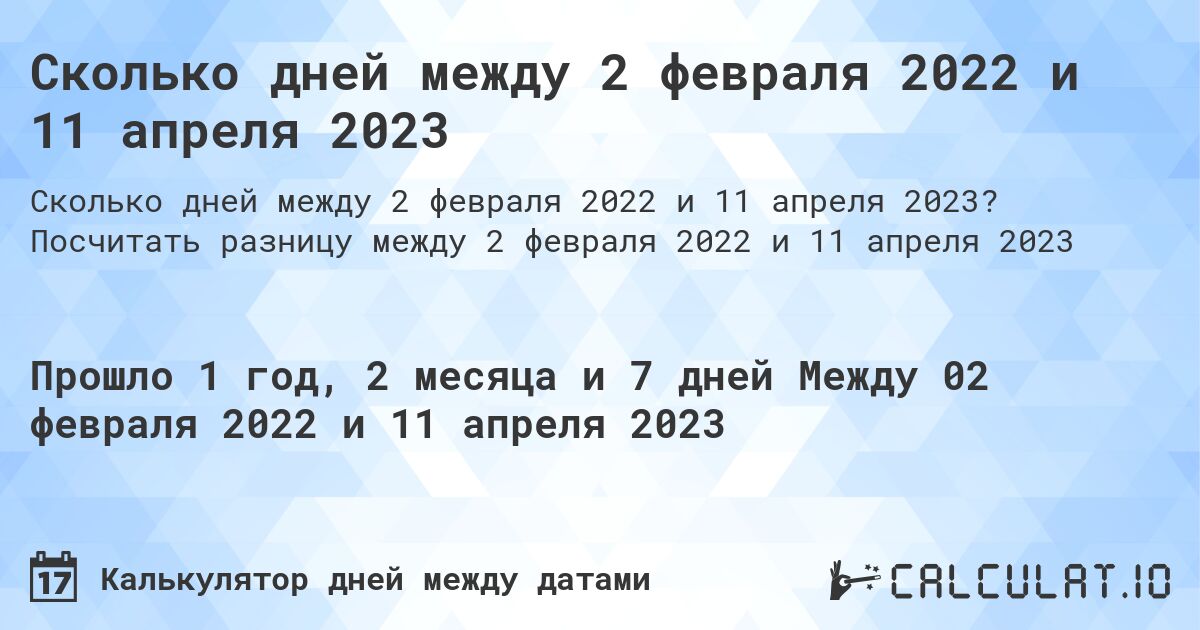 Сколько дней между 2 февраля 2022 и 11 апреля 2023. Посчитать разницу между 2 февраля 2022 и 11 апреля 2023