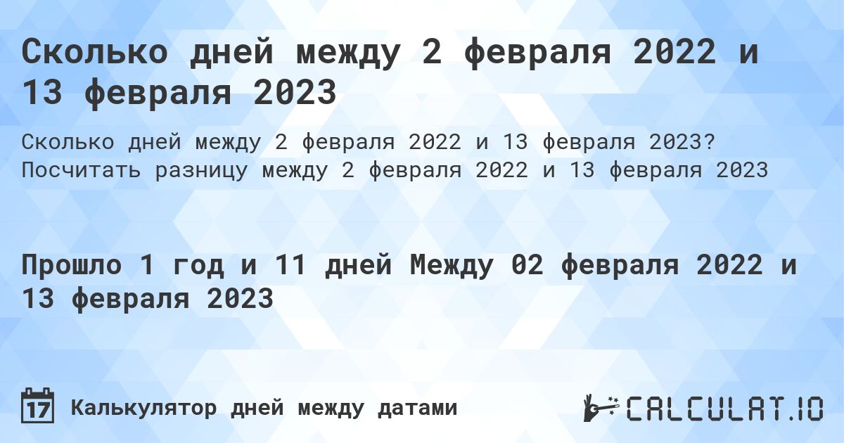 Сколько дней между 2 февраля 2022 и 13 февраля 2023. Посчитать разницу между 2 февраля 2022 и 13 февраля 2023