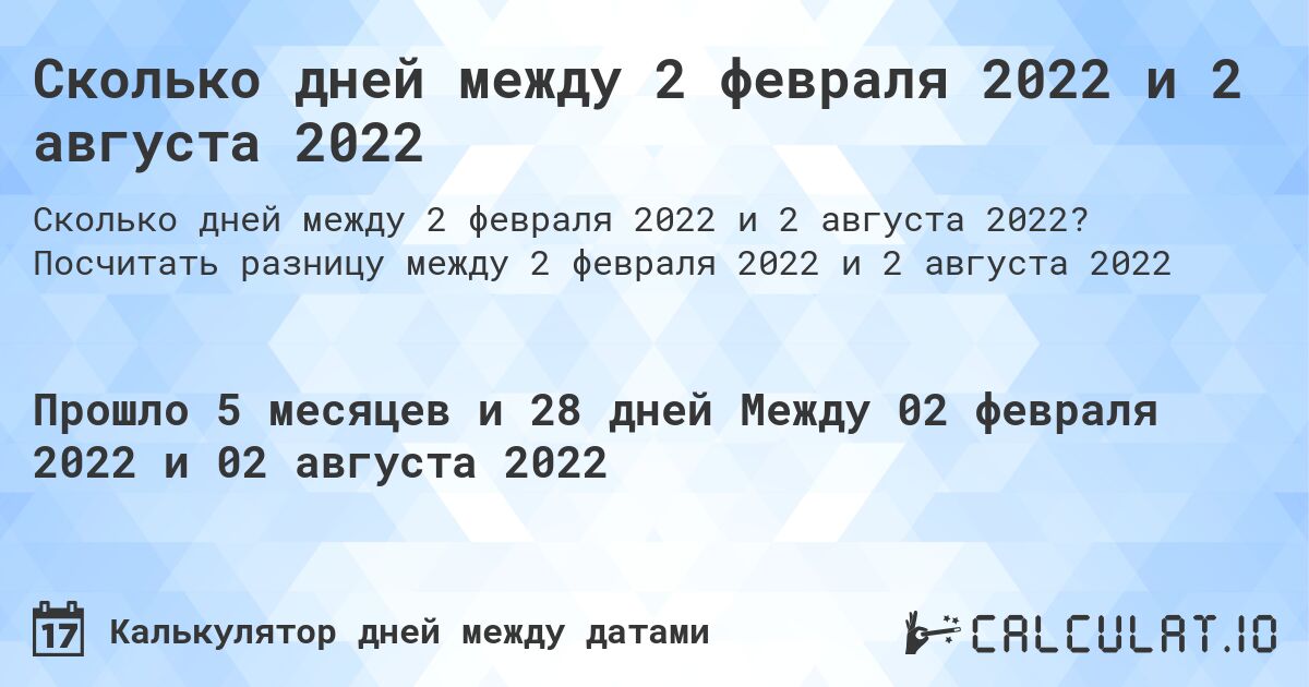Сколько дней между 2 февраля 2022 и 2 августа 2022. Посчитать разницу между 2 февраля 2022 и 2 августа 2022