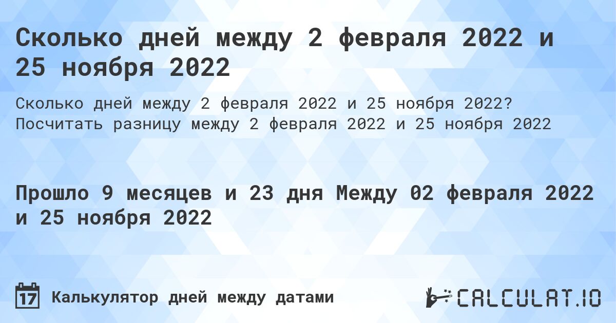 Сколько дней между 2 февраля 2022 и 25 ноября 2022. Посчитать разницу между 2 февраля 2022 и 25 ноября 2022