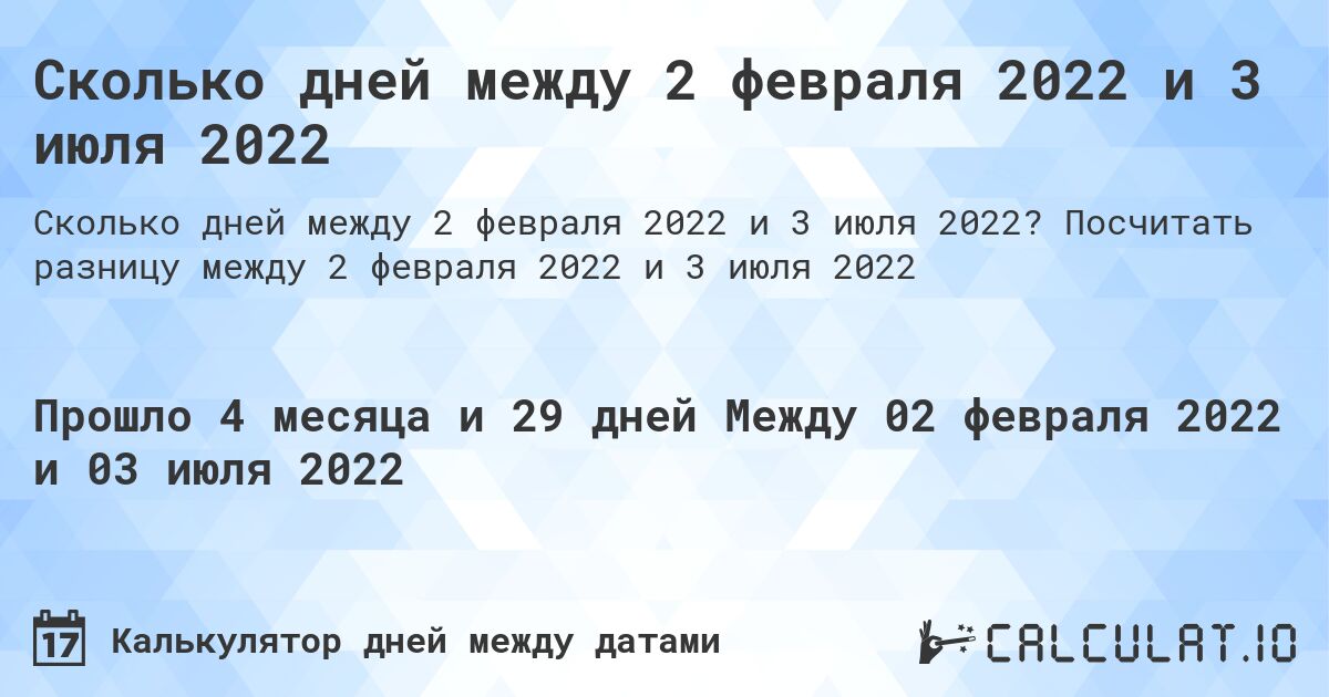 Сколько дней между 2 февраля 2022 и 3 июля 2022. Посчитать разницу между 2 февраля 2022 и 3 июля 2022