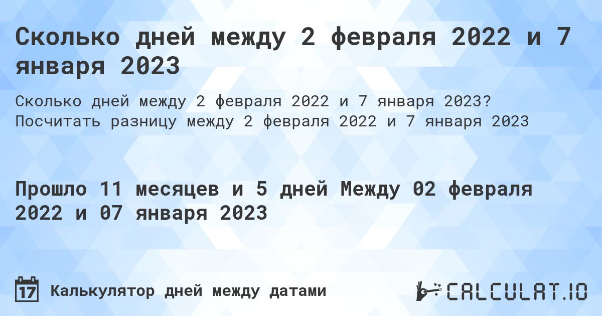 Сколько дней между 2 февраля 2022 и 7 января 2023. Посчитать разницу между 2 февраля 2022 и 7 января 2023