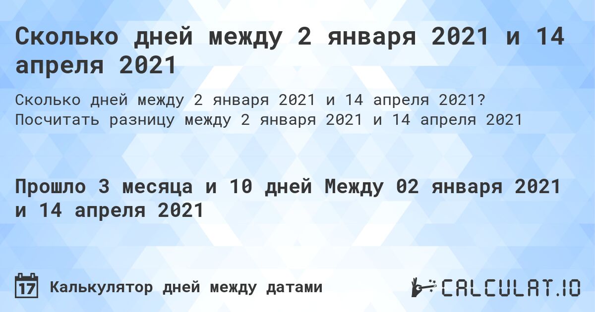 Сколько дней между 2 января 2021 и 14 апреля 2021. Посчитать разницу между 2 января 2021 и 14 апреля 2021