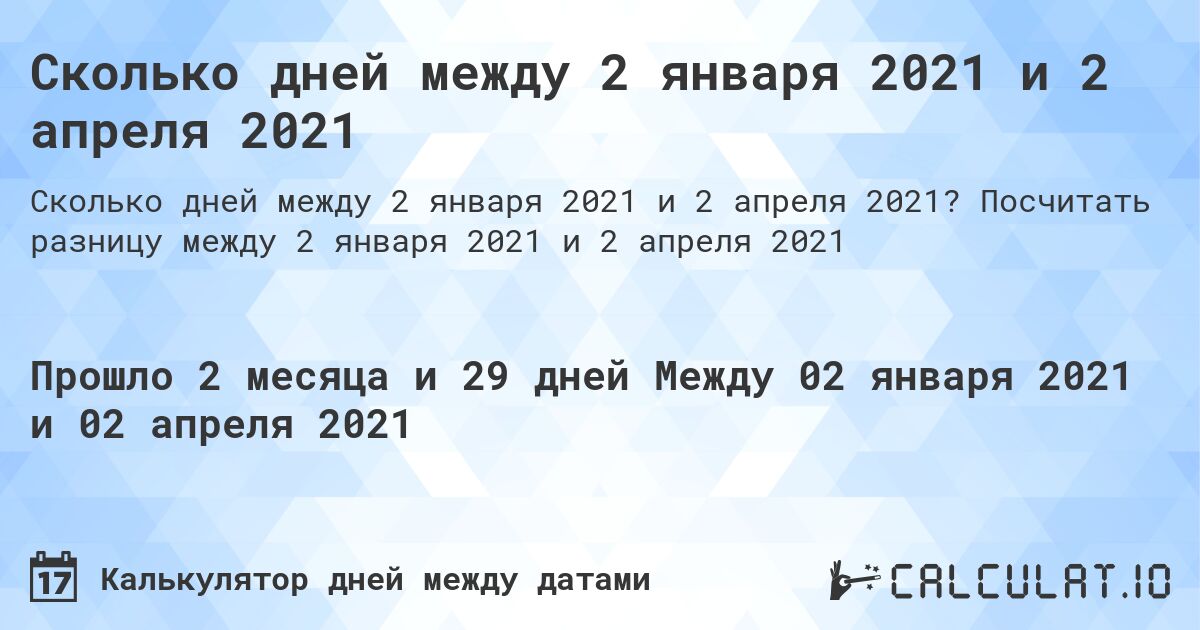 Сколько дней между 2 января 2021 и 2 апреля 2021. Посчитать разницу между 2 января 2021 и 2 апреля 2021