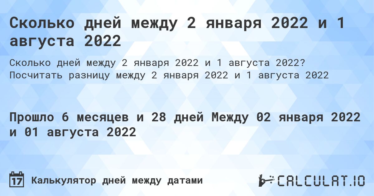 Сколько дней между 2 января 2022 и 1 августа 2022. Посчитать разницу между 2 января 2022 и 1 августа 2022