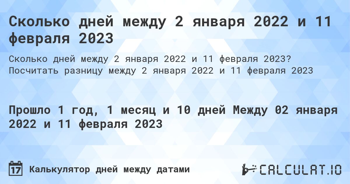 Сколько дней между 2 января 2022 и 11 февраля 2023. Посчитать разницу между 2 января 2022 и 11 февраля 2023