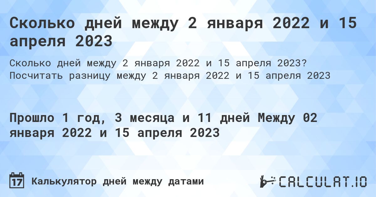 Сколько дней между 2 января 2022 и 15 апреля 2023. Посчитать разницу между 2 января 2022 и 15 апреля 2023