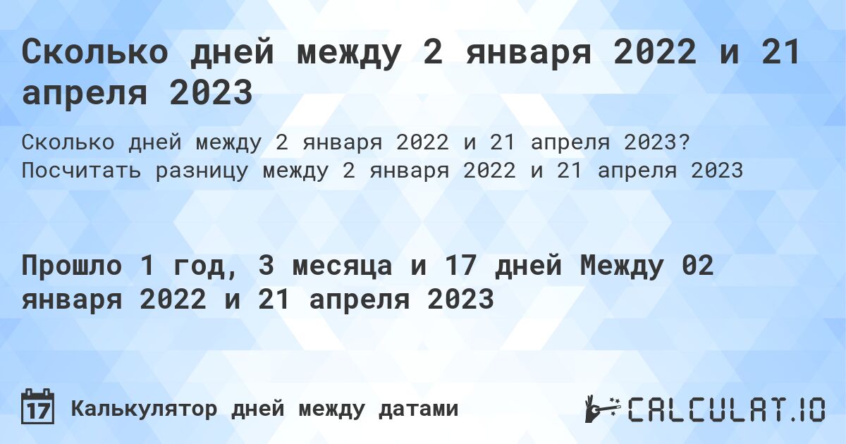 Сколько дней между 2 января 2022 и 21 апреля 2023. Посчитать разницу между 2 января 2022 и 21 апреля 2023