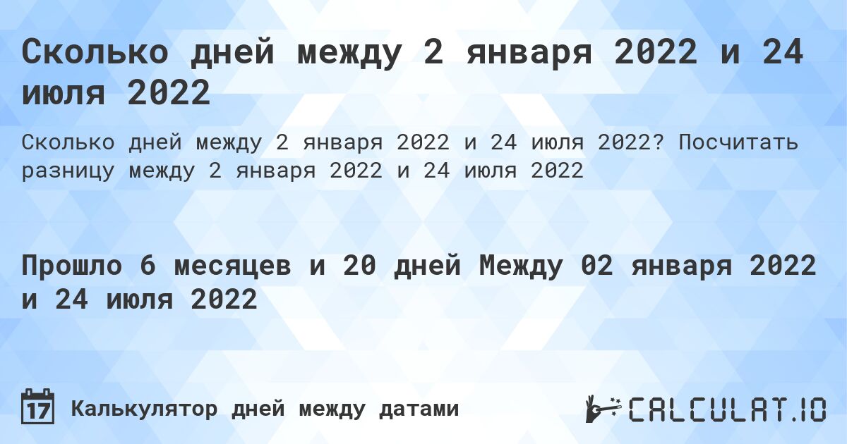 Сколько дней между 2 января 2022 и 24 июля 2022. Посчитать разницу между 2 января 2022 и 24 июля 2022