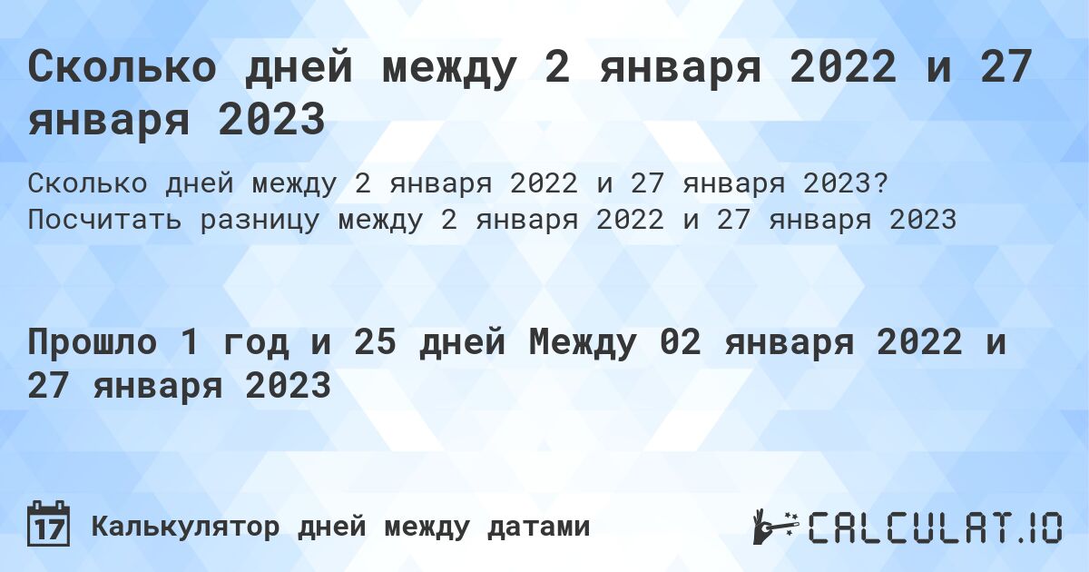 Сколько дней между 2 января 2022 и 27 января 2023. Посчитать разницу между 2 января 2022 и 27 января 2023