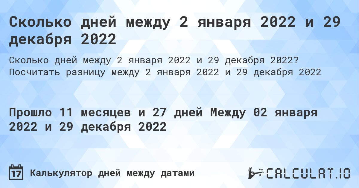 Сколько дней между 2 января 2022 и 29 декабря 2022. Посчитать разницу между 2 января 2022 и 29 декабря 2022