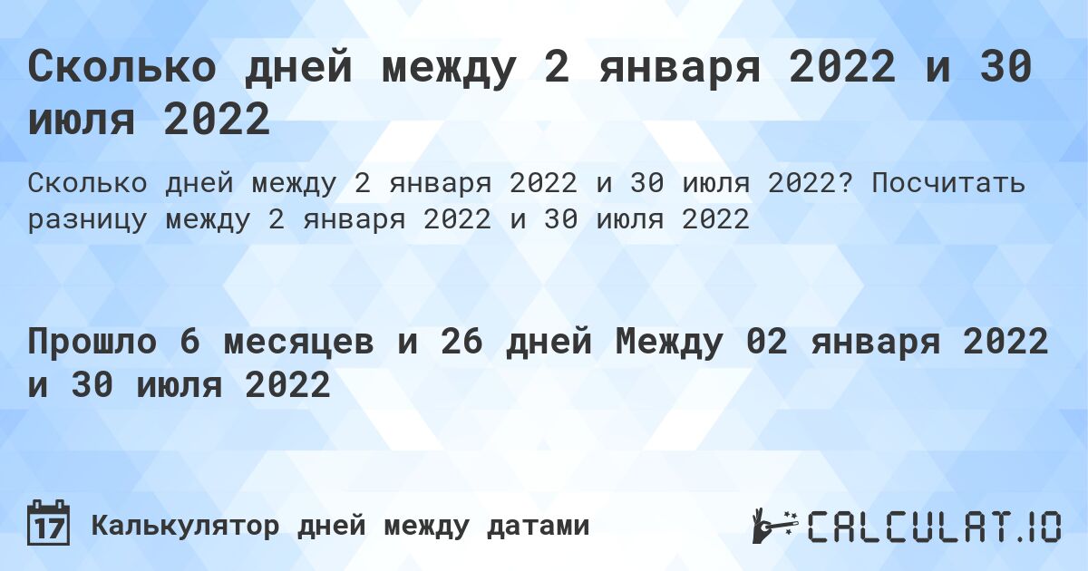 Сколько дней между 2 января 2022 и 30 июля 2022. Посчитать разницу между 2 января 2022 и 30 июля 2022