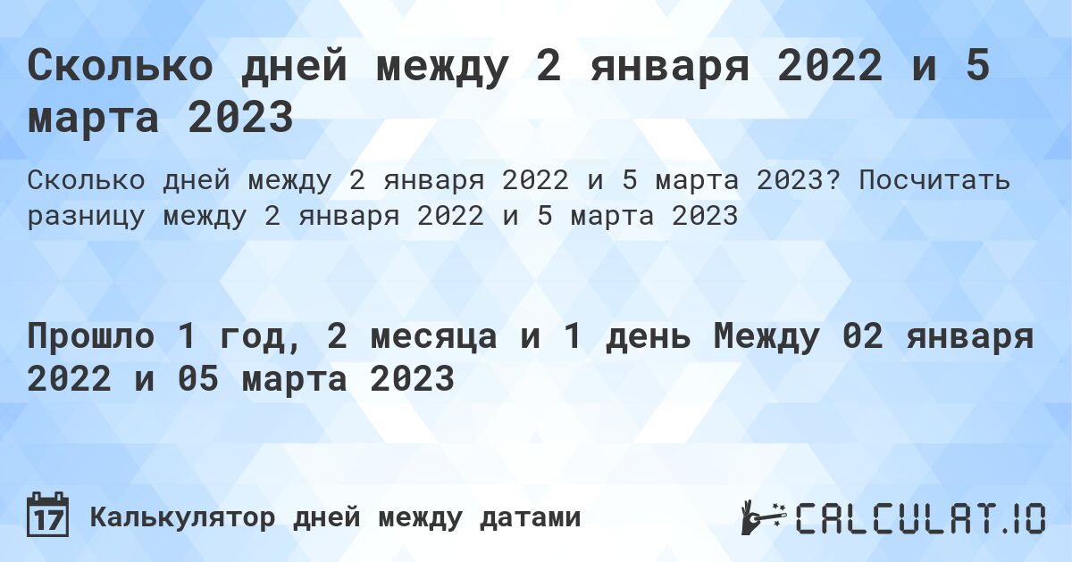 Сколько дней между 2 января 2022 и 5 марта 2023. Посчитать разницу между 2 января 2022 и 5 марта 2023