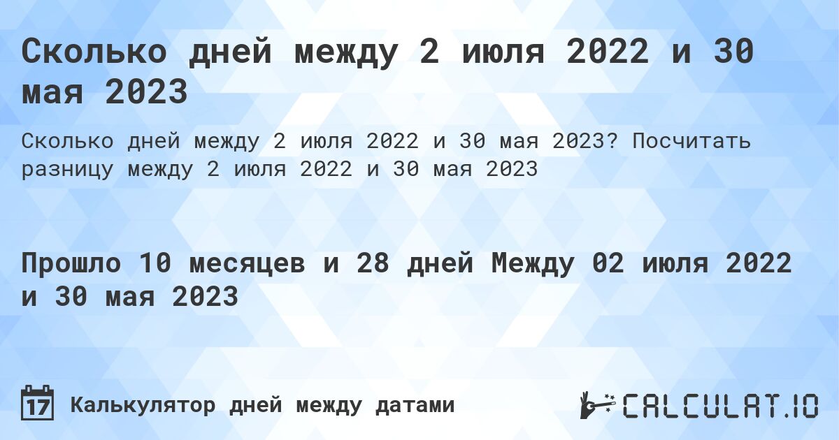 Сколько дней между 2 июля 2022 и 30 мая 2023. Посчитать разницу между 2 июля 2022 и 30 мая 2023