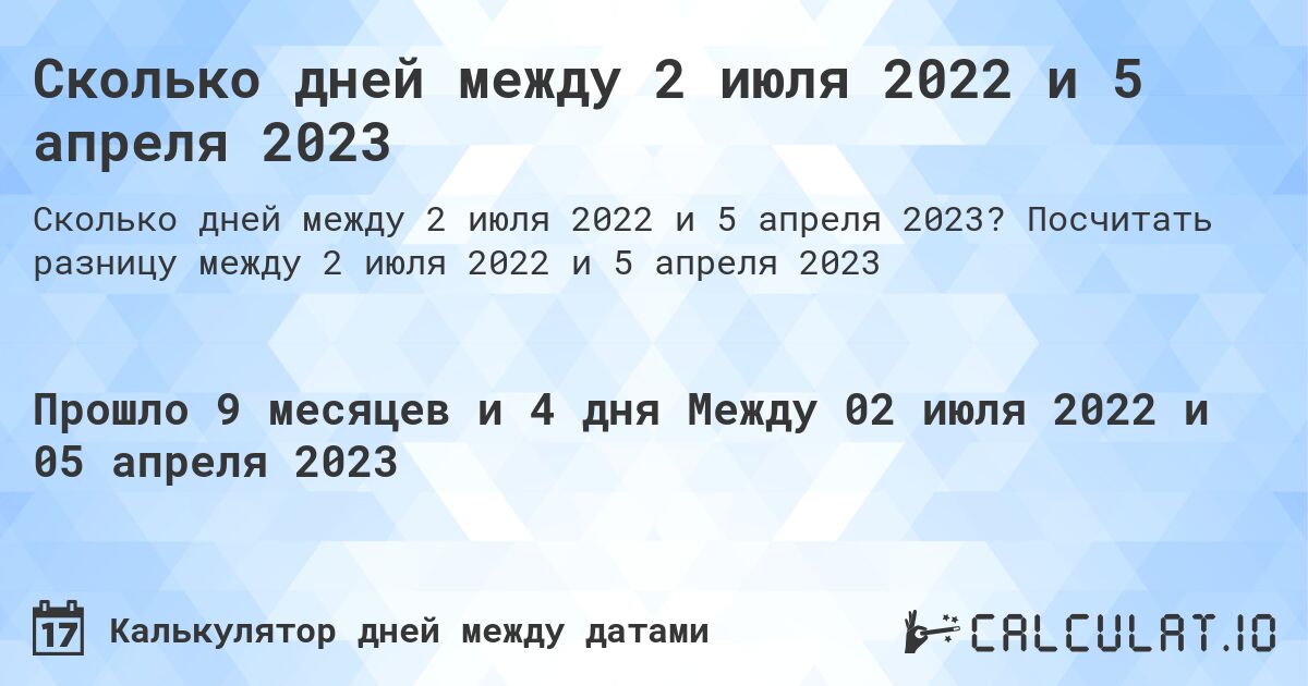 Сколько дней между 2 июля 2022 и 5 апреля 2023. Посчитать разницу между 2 июля 2022 и 5 апреля 2023