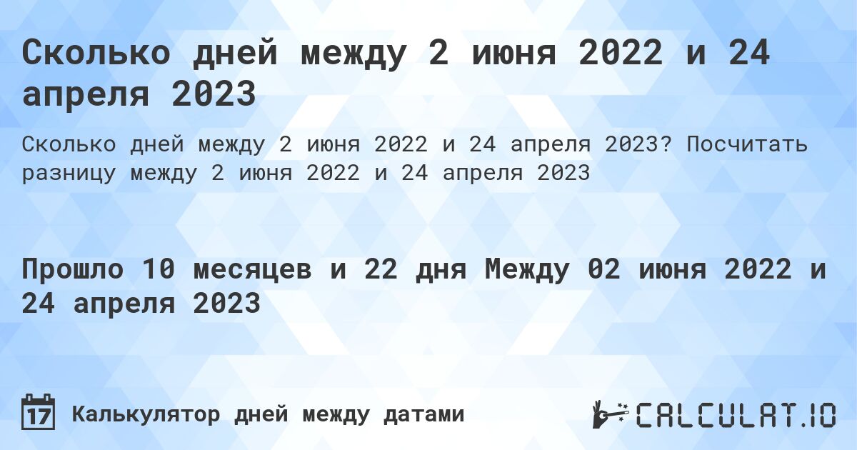 Сколько дней между 2 июня 2022 и 24 апреля 2023. Посчитать разницу между 2 июня 2022 и 24 апреля 2023