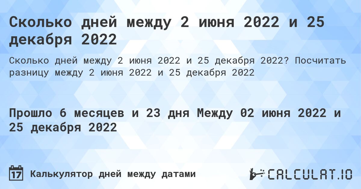 Сколько дней между 2 июня 2022 и 25 декабря 2022. Посчитать разницу между 2 июня 2022 и 25 декабря 2022